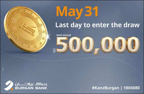 May 31 Marks the Last Day to Enter Burgan Bank's Kanz Semi-Annual Draw to Win KD 500,000